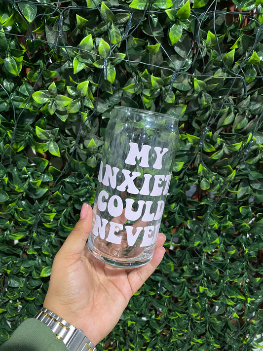 My Anxiety Could Never| Glass Can Color Cold Cup